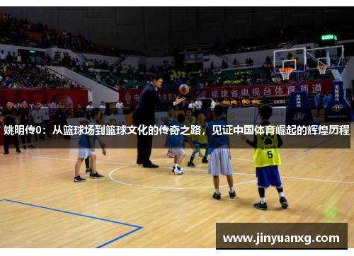 姚明传0：从篮球场到篮球文化的传奇之路，见证中国体育崛起的辉煌历程