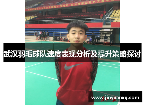 武汉羽毛球队速度表现分析及提升策略探讨