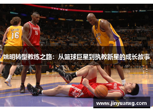 姚明转型教练之路：从篮球巨星到执教新星的成长故事